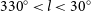 330 Superscript ring Baseline less than l less than 30 Superscript ring