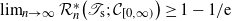 limit Underscript n right arrow normal infinity Endscripts script upper R Subscript n Superscript asterisk Baseline left parenthesis script upper T Subscript normal s Baseline semicolon script upper C Subscript left bracket 0 comma normal infinity right parenthesis Baseline right parenthesis greater than or equals 1 minus 1 divided by normal e