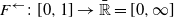 upper F Superscript left arrow Baseline colon left bracket 0 comma 1 right bracket right arrow double struck upper R overbar equals left bracket 0 comma normal infinity right bracket