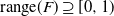 normal r normal a normal n normal g normal e left parenthesis upper F right parenthesis superset of or equal to left bracket 0 comma 1 right parenthesis