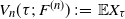 upper V Subscript n Baseline left parenthesis tau semicolon upper F Superscript left parenthesis n right parenthesis Baseline right parenthesis colon equals double struck upper E upper X Subscript tau Baseline