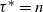tau Superscript asterisk Baseline equals n
