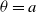 theta equals a