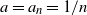 a equals a Subscript n Baseline equals 1 divided by n