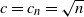 c equals c Subscript n Baseline equals StartRoot n EndRoot