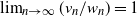 limit Underscript n right arrow normal infinity Endscripts left parenthesis v Subscript n Baseline divided by w Subscript n Baseline right parenthesis equals 1
