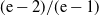 left parenthesis normal e minus 2 right parenthesis divided by left parenthesis normal e minus 1 right parenthesis