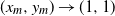left parenthesis x Subscript m Baseline comma y Subscript m Baseline right parenthesis right arrow left parenthesis 1 comma 1 right parenthesis