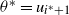 theta Superscript asterisk Baseline equals u Subscript i Sub Superscript asterisk Subscript plus 1