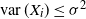 v a r left parenthesis upper X Subscript i Baseline right parenthesis less than or equals sigma squared