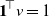 bold 1 Superscript down tack Baseline v equals 1