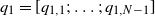 q 1 equals left bracket q Subscript 1 comma 1 Baseline semicolon ellipsis semicolon q Subscript 1 comma upper N minus 1 Baseline right bracket