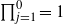 product Underscript j equals 1 Overscript 0 Endscripts equals 1