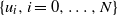 StartSet u Subscript i Baseline comma i equals 0 comma ellipsis comma upper N EndSet
