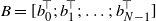 upper B equals left bracket b 0 Superscript down tack Baseline semicolon b 1 Superscript down tack Baseline semicolon ellipsis semicolon b Subscript upper N minus 1 Superscript down tack Baseline right bracket