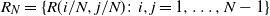upper R Subscript upper N Baseline equals left brace upper R left parenthesis i divided by upper N comma j divided by upper N right parenthesis colon i comma j equals 1 comma ellipsis comma upper N minus 1 right brace