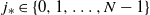 j Subscript asterisk Baseline element of StartSet 0 comma 1 comma ellipsis comma upper N minus 1 EndSet