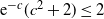normal e Superscript negative c Baseline left parenthesis c squared plus 2 right parenthesis less than or equals 2