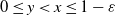 0 less than or equals y less than x less than or equals 1 minus epsilon