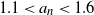 1.1 less than a Subscript n Baseline less than 1.6