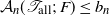 script upper A Subscript n Baseline left parenthesis script upper T Subscript normal a normal l normal l Baseline semicolon upper F right parenthesis less than or equals b Subscript n