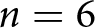 n equals 6