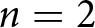 n equals 2