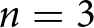 n equals 3