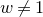 w not equals 1