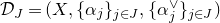 script upper D Subscript upper J Baseline equals left parenthesis upper X comma left brace alpha Subscript j Baseline right brace Subscript j element of upper J Baseline comma left brace alpha Subscript j Superscript or Baseline right brace Subscript j element of upper J Baseline right parenthesis