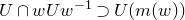 upper U intersection w upper U w Superscript negative 1 Baseline superset of upper U left parenthesis m left parenthesis w right parenthesis right parenthesis