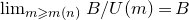 limit Underscript m greater than or slanted equals m left parenthesis n right parenthesis Endscripts upper B slash upper U left parenthesis m right parenthesis equals upper B