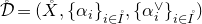 ModifyingAbove script upper D With ring above equals left parenthesis ModifyingAbove upper X With ring above comma left brace alpha Subscript i Baseline right brace Subscript i element of ModifyingAbove upper I With ring above Baseline comma left brace alpha Subscript i Superscript or Baseline right brace Subscript i element of ModifyingAbove upper I With ring above Baseline right parenthesis
