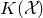 upper K left parenthesis script upper X right parenthesis