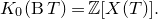 upper K 0 left parenthesis normal upper B upper T right parenthesis equals double struck upper Z left bracket upper X left parenthesis upper T right parenthesis right bracket period