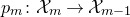 p Subscript m Baseline colon script upper X Subscript m Baseline right arrow script upper X Subscript m minus 1 Baseline