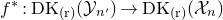 f Superscript asterisk Baseline colon upper D upper K Subscript left parenthesis normal r right parenthesis Baseline left parenthesis script upper Y Subscript n Sub Superscript prime Subscript Baseline right parenthesis right arrow upper D upper K Subscript left parenthesis normal r right parenthesis Baseline left parenthesis script upper X Subscript n Baseline right parenthesis