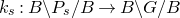 k Subscript s Baseline colon upper B minus upper P Subscript s Baseline divided by upper B right arrow upper B minus upper G divided by upper B