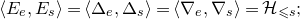 left angle bracket upper E Subscript e Baseline comma upper E Subscript s Baseline right angle bracket equals left angle bracket normal upper Delta Subscript e Baseline comma normal upper Delta Subscript s Baseline right angle bracket equals left angle bracket nabla Subscript e Baseline comma nabla Subscript s Baseline right angle bracket equals script upper H Subscript less than or slanted equals s Baseline semicolon