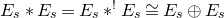 upper E Subscript s Baseline asterisk upper E Subscript s Baseline equals upper E Subscript s Baseline asterisk Superscript factorial Baseline upper E Subscript s Baseline approximately equals upper E Subscript s Baseline circled plus upper E Subscript s
