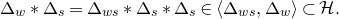 normal upper Delta Subscript w Baseline asterisk normal upper Delta Subscript s Baseline equals normal upper Delta Subscript w s Baseline asterisk normal upper Delta Subscript s Baseline asterisk normal upper Delta Subscript s Baseline element of left angle bracket normal upper Delta Subscript w s Baseline comma normal upper Delta Subscript w Baseline right angle bracket subset of script upper H period