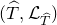 left parenthesis ModifyingAbove upper T With caret comma script upper L Subscript ModifyingAbove upper T With caret Baseline right parenthesis