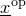 x underbar Superscript o p