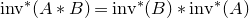i n v Superscript asterisk Baseline left parenthesis upper A asterisk upper B right parenthesis equals i n v Superscript asterisk Baseline left parenthesis upper B right parenthesis asterisk i n v Superscript asterisk Baseline left parenthesis upper A right parenthesis