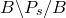 upper B minus upper P Subscript s Baseline divided by upper B
