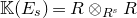 double struck upper K left parenthesis upper E Subscript s Baseline right parenthesis equals upper R circled times Subscript upper R Sub Superscript s Baseline upper R
