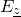 upper E Subscript z underbar