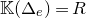 double struck upper K left parenthesis normal upper Delta Subscript e Baseline right parenthesis equals upper R