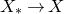 upper X Subscript asterisk Baseline right arrow upper X