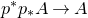 p Superscript asterisk Baseline p Subscript asterisk Baseline upper A right arrow upper A